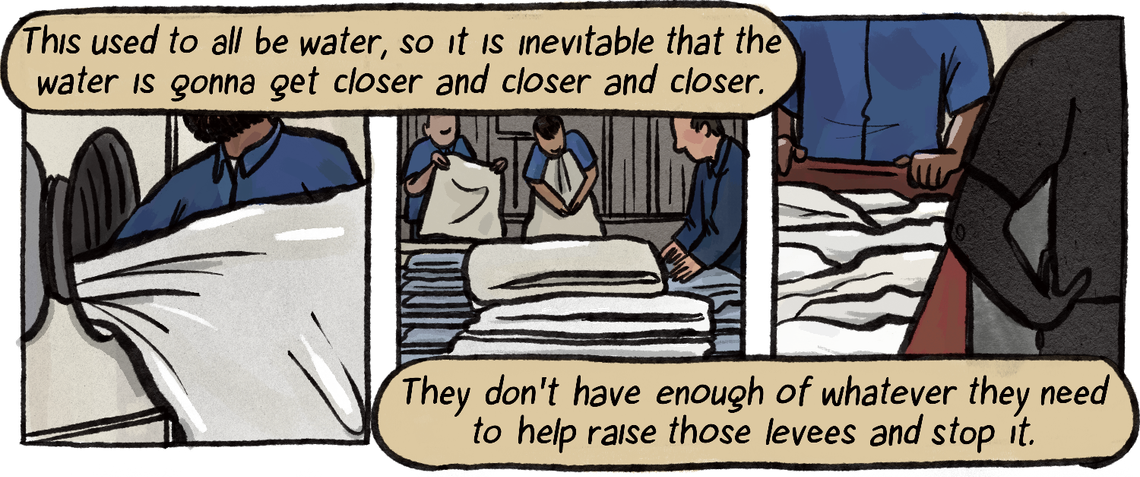 As incarcerated people fold clothes, the supervisor continues: “This used to be all water, so it is inevitable that the water is gonna get closer and closer and closer” and “They don’t have enough of whatever they need to help raise those levees and stop it.” 