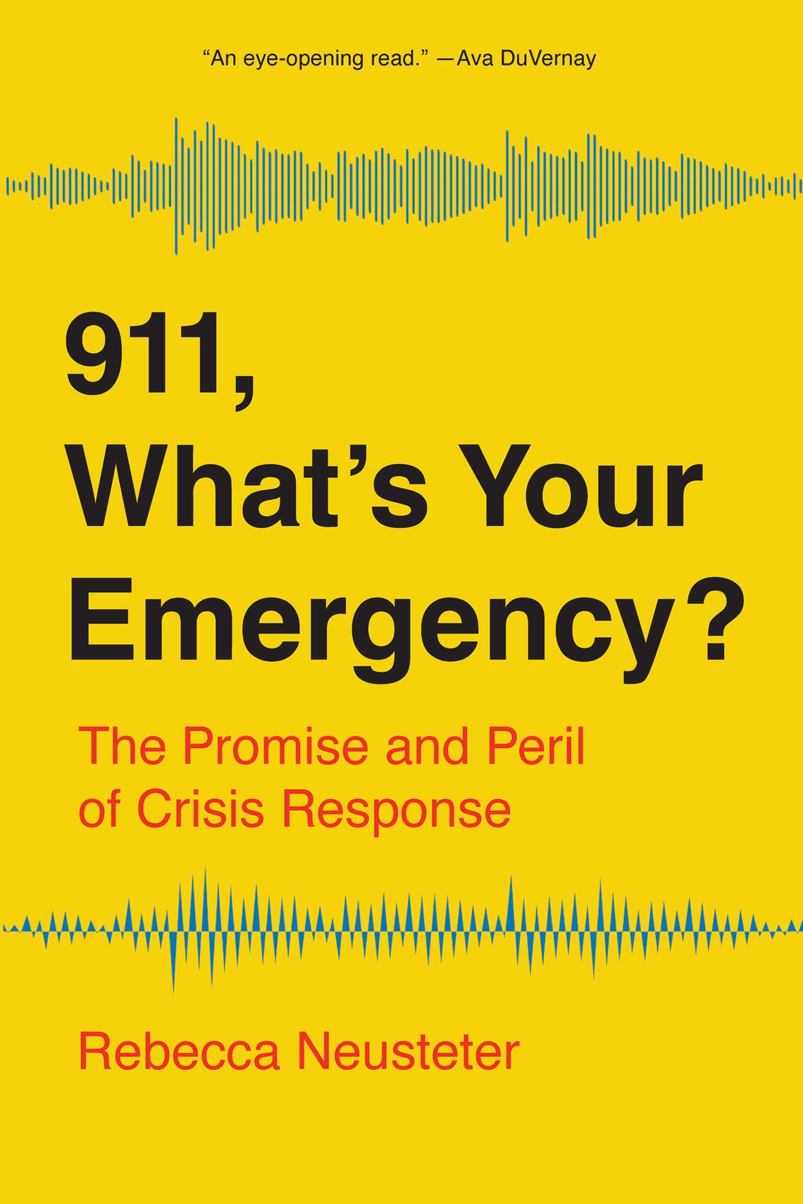 A yellow book cover reads, “911, What’s Your Emergency? The Promise and Peril of Crisis Response,” Rebecca Neusteter. There are two sound waves, one on the top of the cover and one on the bottom.