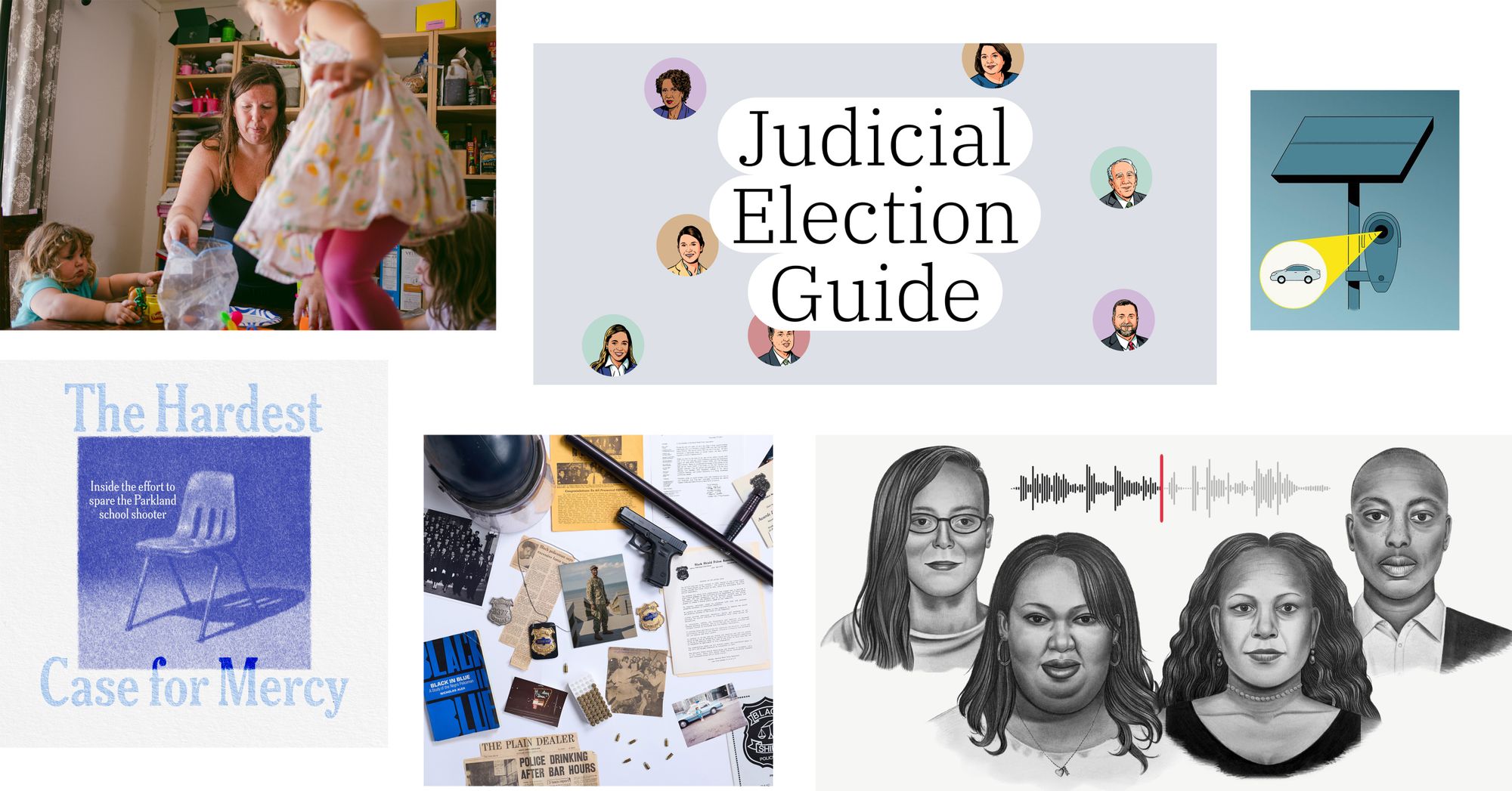 A collage of, clockwise from top left: a photo of a woman with two children in their home; drawings of the faces of judicial candidates in circles with the text “Judicial Election Guide” in the center; an illustration of a surveillance device with a projection of a car coming out of a camera; drawings of four trans people, and above them an audio waveform; a collage of pictures, a gun, a police baton and helmet for The Marshall Project's story on the Black Shield organization; and a drawing of a school chair, with the words “The Hardest Case for Mercy” around it.